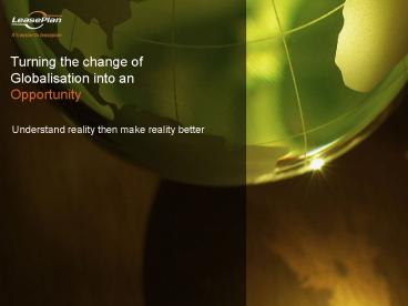 Turning the change of Globalisation into an Opportunity