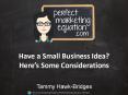 Have a Small Business Idea? Here’s Some Considerations (1) PowerPoint PPT Presentation