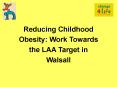 Reducing Childhood Obesity: Work Towards the LAA Target in Walsall PowerPoint PPT Presentation