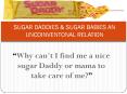 SUGAR DADDIES & SUGAR BABIES AN UNCOINVENTONAL RELATION PowerPoint PPT Presentation