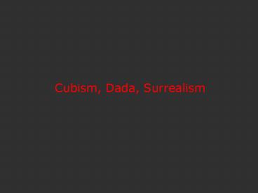 Cubism, Dada, Surrealism