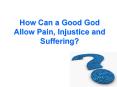 How Can a Good God Allow Pain, Injustice and Suffering? PowerPoint PPT Presentation