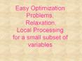 Easy Optimization Problems, Relaxation, Local Processing for a small subset of variables PowerPoint PPT Presentation