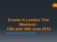 Events in London This Weekend - 13th and 14th June 2015 PowerPoint PPT Presentation