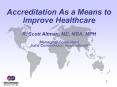 Accreditation As a Means to Improve Healthcare   R. Scott Altman, MD, MBA, MPH Managing Consultant Joint Commission International PowerPoint PPT Presentation