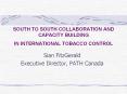 SOUTH TO SOUTH COLLABORATION AND CAPACITY BUILDING IN INTERNATIONAL TOBACCO CONTROL PowerPoint PPT Presentation