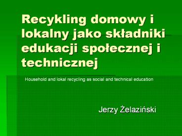 Recykling domowy i lokalny jako skladniki edukacji spolecznej i technicznej