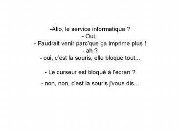 -Allo, le service informatique ? - Oui.. - Faudrait venir parc'que 