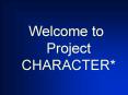 Welcome to Project CHARACTER* PowerPoint PPT Presentation