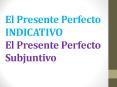 El Presente Perfecto INDICATIVO y El Presente Perfecto Subjuntivo PowerPoint PPT Presentation