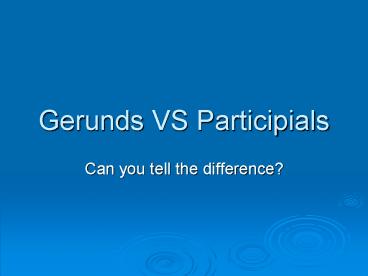 Gerunds VS Participials