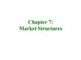 Chapter 7: Market Structures PowerPoint PPT Presentation