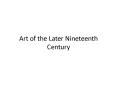 Art of the Later Nineteenth Century PowerPoint PPT Presentation