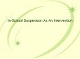 In-School Suspension As An Intervention PowerPoint PPT Presentation