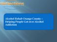 Alcohol Rehab Orange County – Helping People Get over Alcohol Addiction PowerPoint PPT Presentation