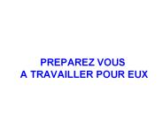 PREPAREZ VOUS A TRAVAILLER POUR EUX