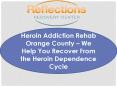 Heroin Addiction Rehab Orange County – We Help You Recover From the Heroin Dependence Cycle PowerPoint PPT Presentation