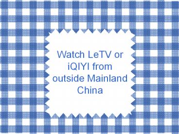 Watch LeTV or iQIYI from outside Mainland China