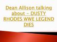 Dean Allison talking about - DUSTY RHODES WWE LEGEND DIES PowerPoint PPT Presentation
