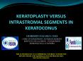 KERATOPLASTY VERSUS INTRASTROMAL SEGMENTS IN KERATOCONUS PowerPoint PPT Presentation
