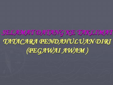 SELAMAT DATANG KE TAKLIMAT TATACARA PENDAHULUAN DIRI (PEGAWAI AWAM )