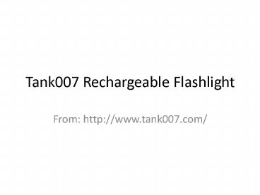 Tank007 rechargeable flashlight