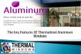 The Key Features Of Thermalized Aluminum Windows PowerPoint PPT Presentation