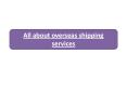 All about overseas shipping services PowerPoint PPT Presentation