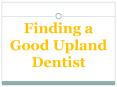 Finding a Good Upland Dentist PowerPoint PPT Presentation