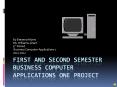 First and second Semester Business Computer Applications One Project PowerPoint PPT Presentation