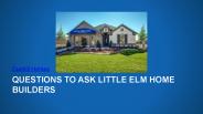 Questions to Ask Little Elm Home Builders