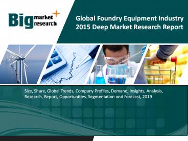 Global Foundry Equipment Industry- Size, Share, Trends and Forecast