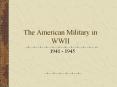 The American Military in WWII PowerPoint PPT Presentation
