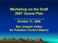 Workshop on the Draft 2007 Ozone Plan October 17, 2006 San Joaquin Valley Air Pollution Control District PowerPoint PPT Presentation