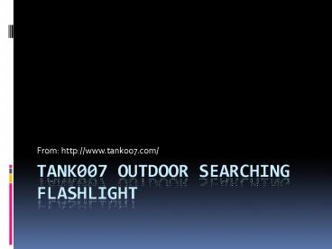 Tank007 outdoor searching flashlight