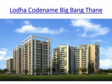 Lodha Codename Big Bang thane, Lodha Codename Big Bang Thane @ 9999630427