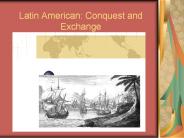 Latin American: Conquest and Exchange