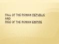 Fall of the Roman Republic And Rise of the Roman Empire PowerPoint PPT Presentation