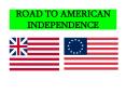 ROAD TO AMERICAN INDEPENDENCE PowerPoint PPT Presentation