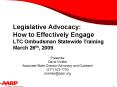 Legislative Advocacy: How to Effectively Engage LTC Ombudsman Statewide Training March 26th, 2009 PowerPoint PPT Presentation