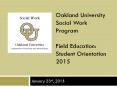 Oakland University Social Work Program Field Education: Student Orientation 2015 PowerPoint PPT Presentation