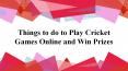 Things to do to Play Cricket Games Online and Win Prizes PowerPoint PPT Presentation