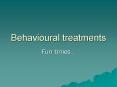 Behavioural treatments PowerPoint PPT Presentation