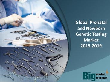 Global Prenatal and Newborn Genetic Testing Market 2015-2019