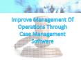 Improve Management Of Operations Through Case Management Software PowerPoint PPT Presentation