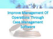 Improve Management Of Operations Through Case Management Software