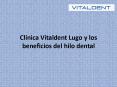 Clínica Vitaldent Lugo y los beneficios del hilo dental PowerPoint PPT Presentation