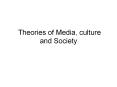 Theories of Media, culture and Society PowerPoint PPT Presentation