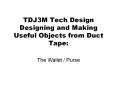 TDJ3M Tech Design Designing and Making Useful Objects from Duct Tape: PowerPoint PPT Presentation