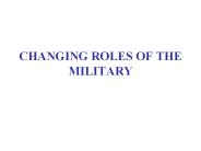 CHANGING ROLES OF THE MILITARY